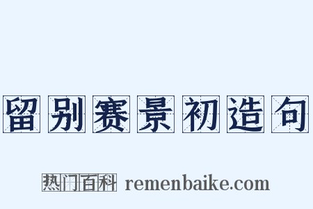 留别赛景初造句是什么意思的图片